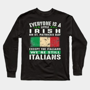 Everyone Is A Little Irish On St Patricks Day Except The Italians We're Still Italians Long Sleeve T-Shirt